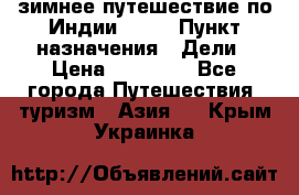 зимнее путешествие по Индии 2019 › Пункт назначения ­ Дели › Цена ­ 26 000 - Все города Путешествия, туризм » Азия   . Крым,Украинка